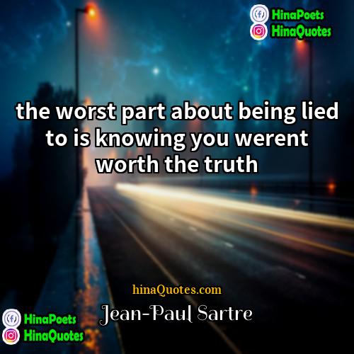 Jean-Paul Sartre Quotes | the worst part about being lied to